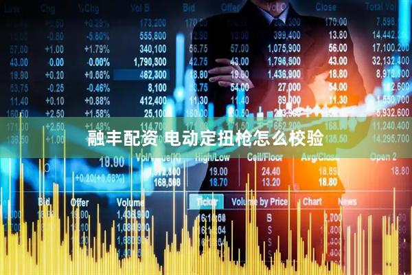 融丰配资 电动定扭枪怎么校验